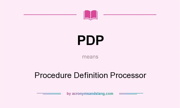 What does PDP mean? It stands for Procedure Definition Processor