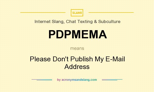 What does PDPMEMA mean? It stands for Please Don`t Publish My E-Mail Address