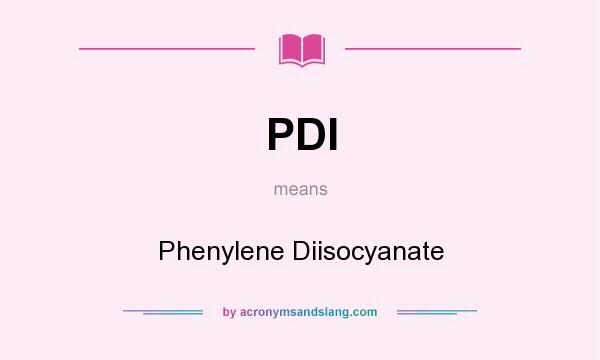 What does PDI mean? It stands for Phenylene Diisocyanate