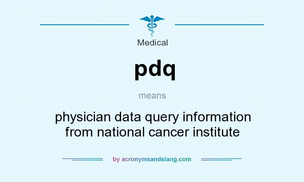 What does pdq mean? It stands for physician data query information from national cancer institute
