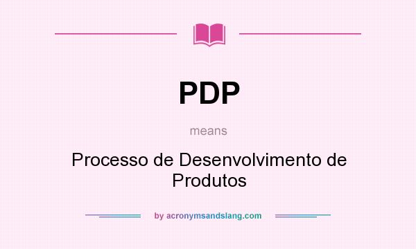 What does PDP mean? It stands for Processo de Desenvolvimento de Produtos