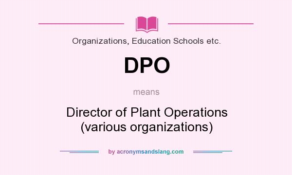What does DPO mean? It stands for Director of Plant Operations (various organizations)