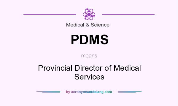 What does PDMS mean? It stands for Provincial Director of Medical Services