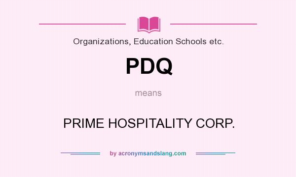 What does PDQ mean? It stands for PRIME HOSPITALITY CORP.