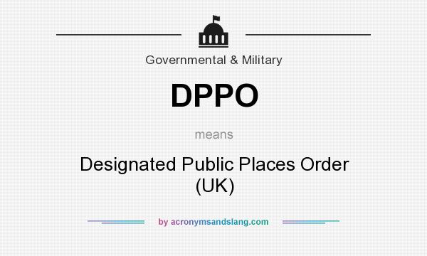 What does DPPO mean? It stands for Designated Public Places Order (UK)