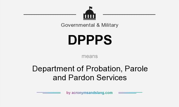 What does DPPPS mean? It stands for Department of Probation, Parole and Pardon Services