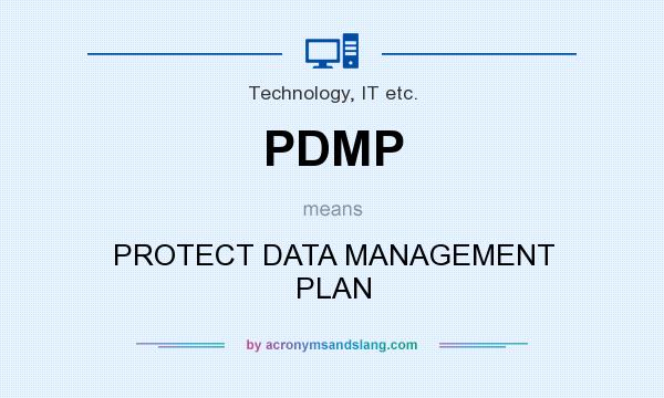What does PDMP mean? It stands for PROTECT DATA MANAGEMENT PLAN