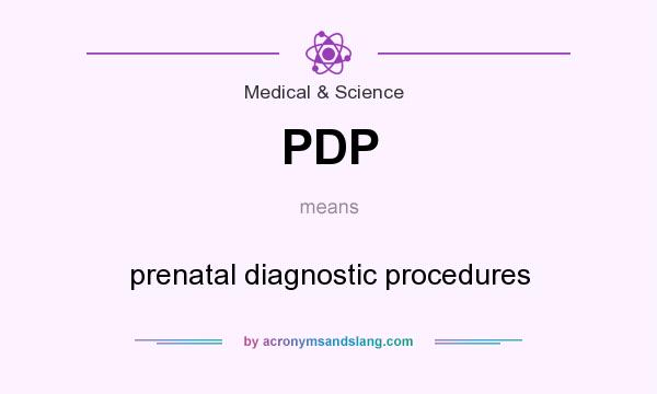 What does PDP mean? It stands for prenatal diagnostic procedures