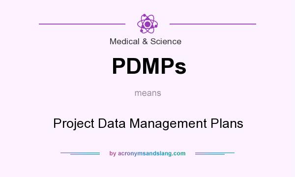 What does PDMPs mean? It stands for Project Data Management Plans