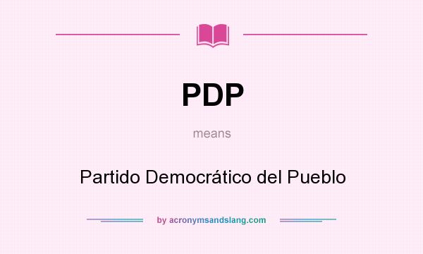 What does PDP mean? It stands for Partido Democrático del Pueblo
