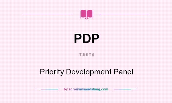 What does PDP mean? It stands for Priority Development Panel