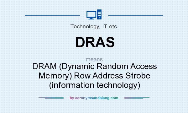 What does DRAS mean? It stands for DRAM (Dynamic Random Access Memory) Row Address Strobe (information technology)