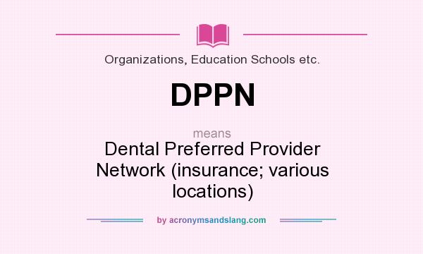 What does DPPN mean? It stands for Dental Preferred Provider Network (insurance; various locations)