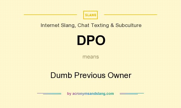 What does DPO mean? It stands for Dumb Previous Owner