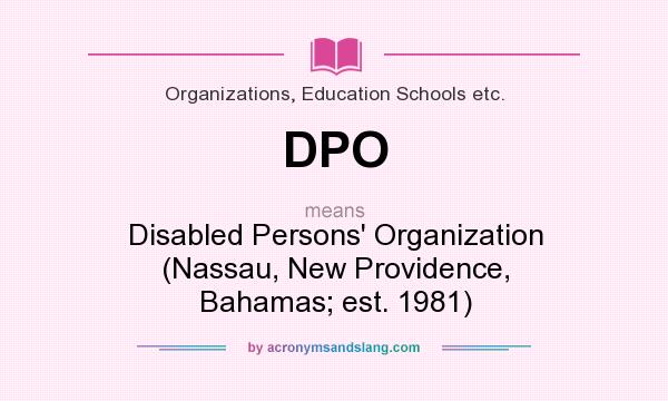 What does DPO mean? It stands for Disabled Persons` Organization (Nassau, New Providence, Bahamas; est. 1981)