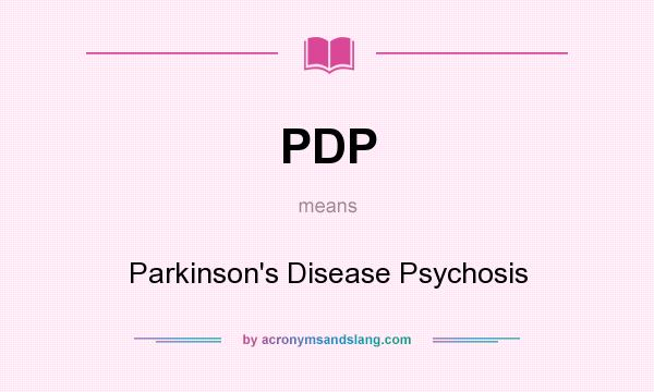 What does PDP mean? It stands for Parkinson`s Disease Psychosis