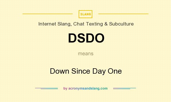 What does DSDO mean? It stands for Down Since Day One