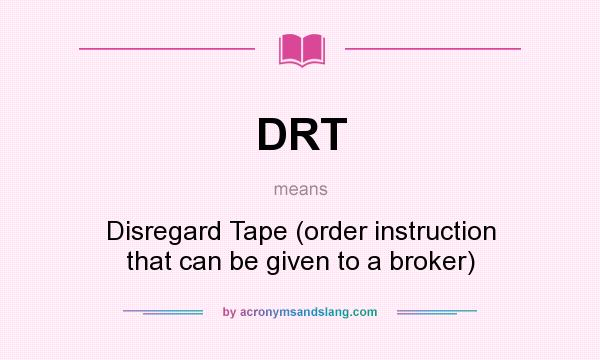 What does DRT mean? It stands for Disregard Tape (order instruction that can be given to a broker)