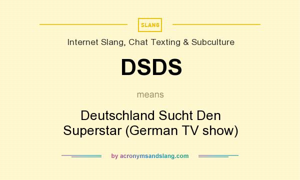 What does DSDS mean? It stands for Deutschland Sucht Den Superstar (German TV show)