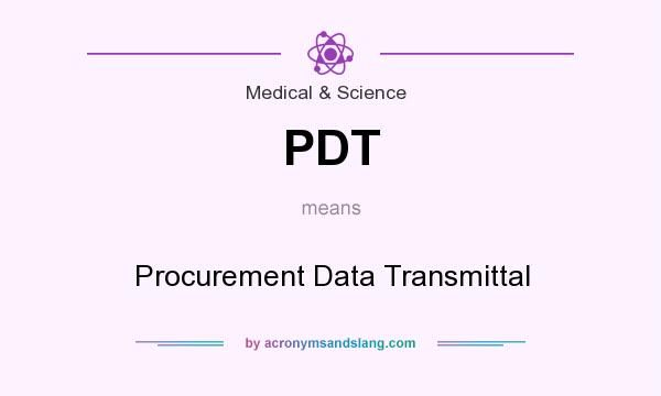What does PDT mean? It stands for Procurement Data Transmittal