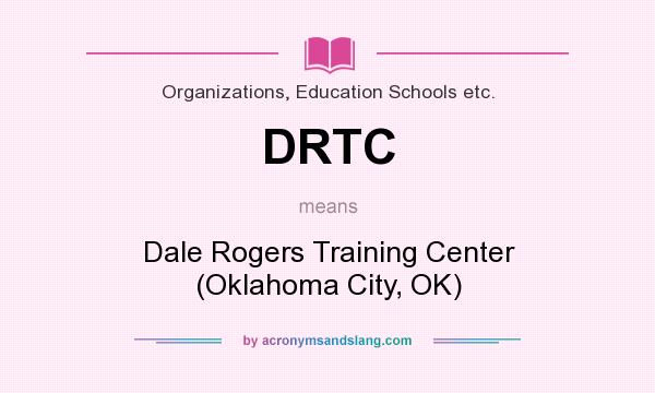 What does DRTC mean? It stands for Dale Rogers Training Center (Oklahoma City, OK)
