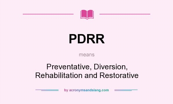 What does PDRR mean? It stands for Preventative, Diversion, Rehabilitation and Restorative
