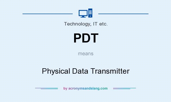 What does PDT mean? It stands for Physical Data Transmitter