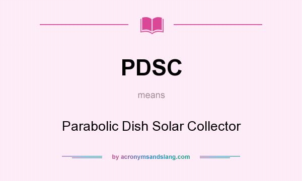 What does PDSC mean? It stands for Parabolic Dish Solar Collector