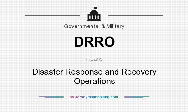 What does DRRO mean? It stands for Disaster Response and Recovery Operations
