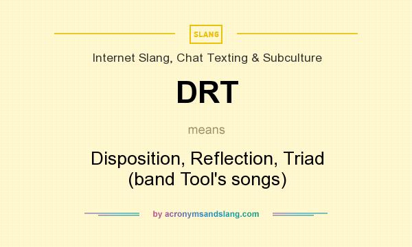 What does DRT mean? It stands for Disposition, Reflection, Triad (band Tool`s songs)