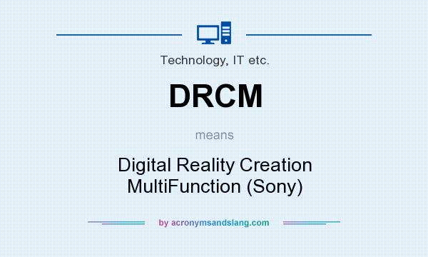 What does DRCM mean? It stands for Digital Reality Creation MultiFunction (Sony)