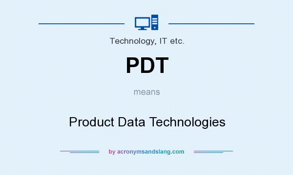 What does PDT mean? It stands for Product Data Technologies