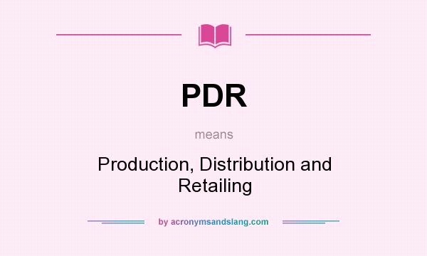 What does PDR mean? It stands for Production, Distribution and Retailing