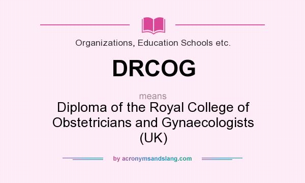 What does DRCOG mean? It stands for Diploma of the Royal College of Obstetricians and Gynaecologists (UK)