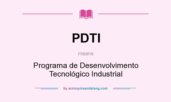 What does PDTI mean? It stands for Programa de Desenvolvimento Tecnológico Industrial