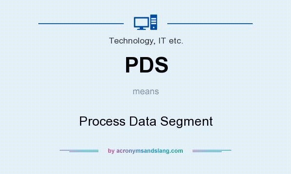 What does PDS mean? It stands for Process Data Segment