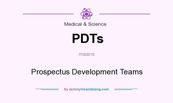 What does PDTs mean? It stands for Prospectus Development Teams