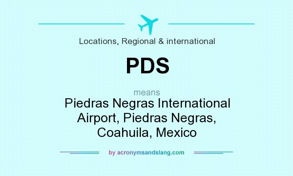 What does PDS mean? It stands for Piedras Negras International Airport, Piedras Negras, Coahuila, Mexico