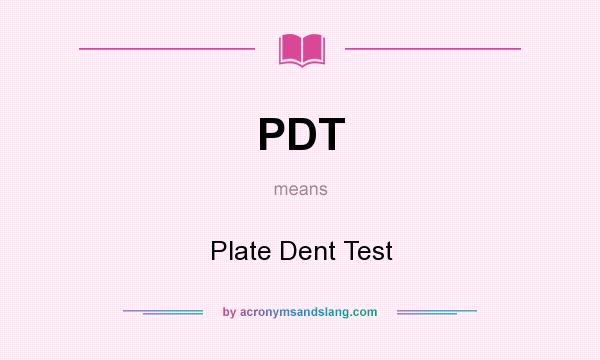 What does PDT mean? It stands for Plate Dent Test