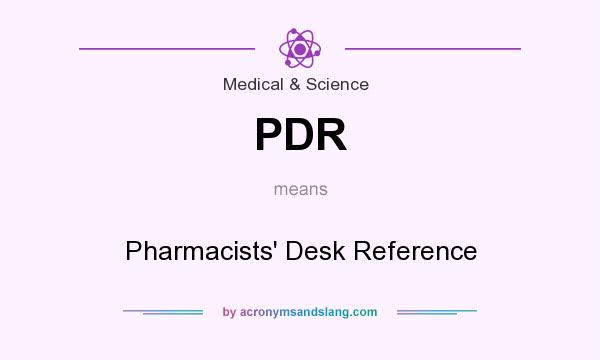 What does PDR mean? It stands for Pharmacists` Desk Reference