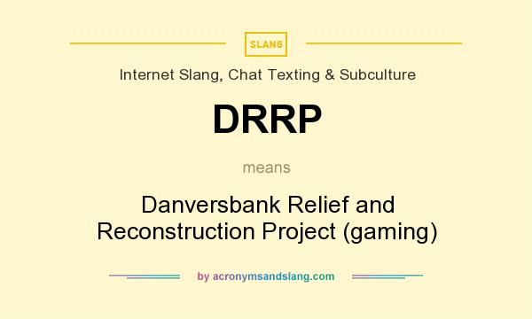 What does DRRP mean? It stands for Danversbank Relief and Reconstruction Project (gaming)