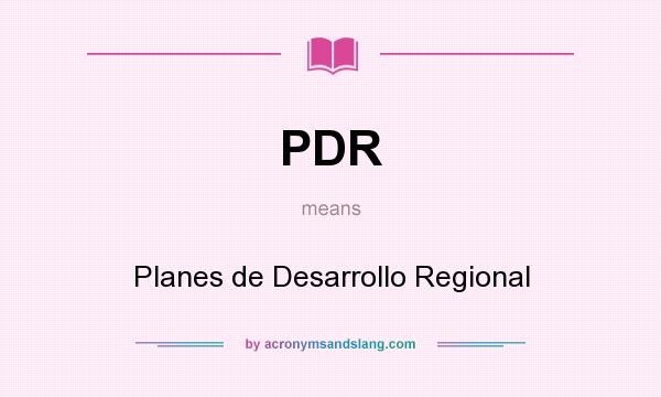 What does PDR mean? It stands for Planes de Desarrollo Regional