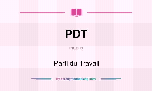 What does PDT mean? It stands for Parti du Travail