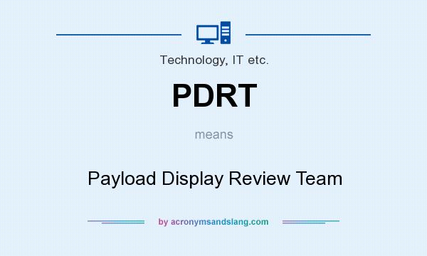 What does PDRT mean? It stands for Payload Display Review Team