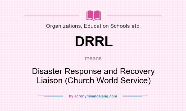 What does DRRL mean? It stands for Disaster Response and Recovery Liaison (Church World Service)