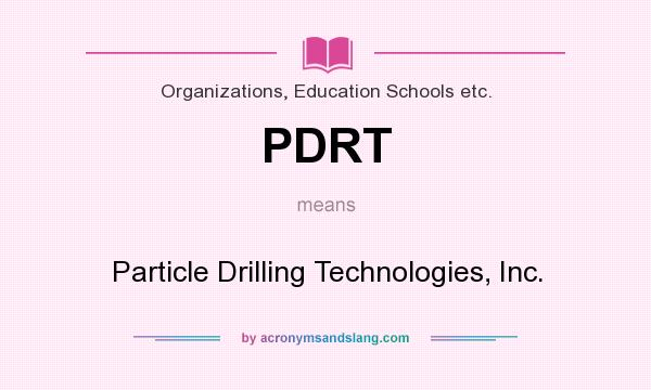 What does PDRT mean? It stands for Particle Drilling Technologies, Inc.