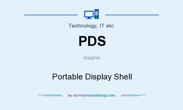What does PDS mean? It stands for Portable Display Shell