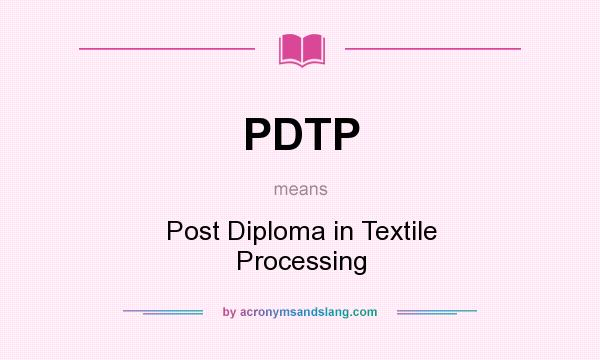 What does PDTP mean? It stands for Post Diploma in Textile Processing