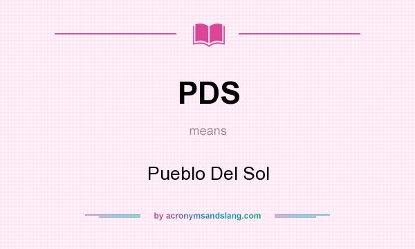 What does PDS mean? It stands for Pueblo Del Sol