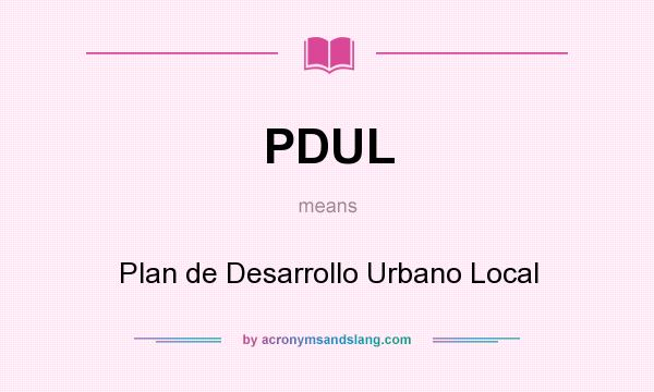 What does PDUL mean? It stands for Plan de Desarrollo Urbano Local
